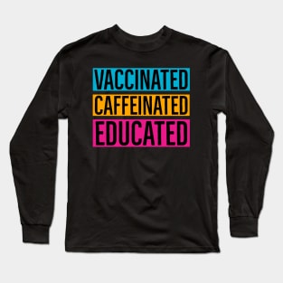 Vaccinated Caffeinated Educated Long Sleeve T-Shirt